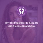 Why it is important to keep up with routine Dental Care