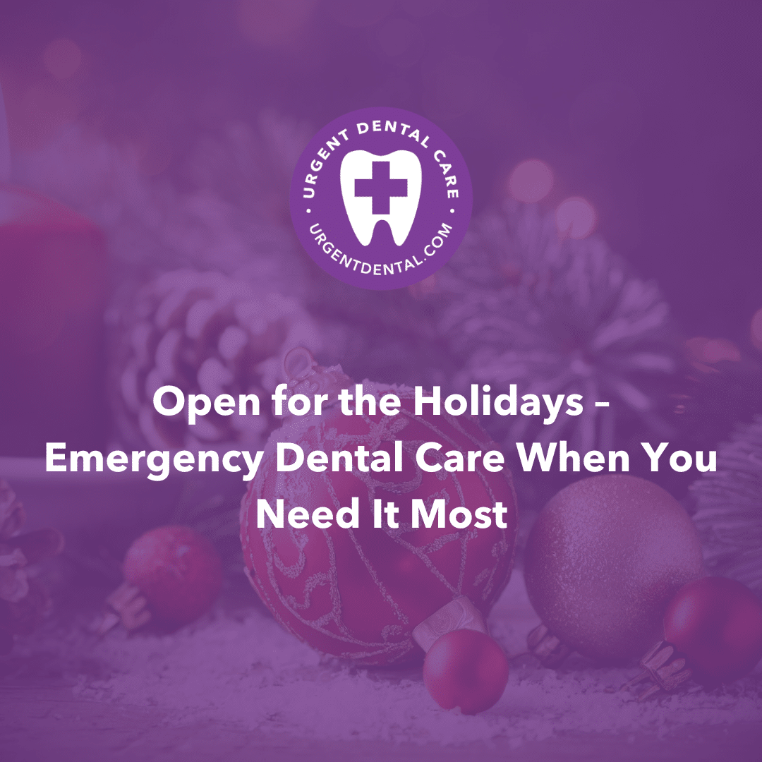 Open for the Holidays – Emergency Dental Care When You Need It Most